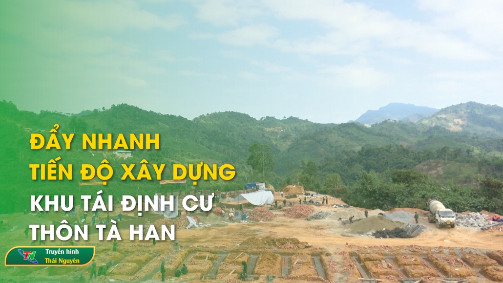 Đẩy nhanh tiến độ xây dựng khu tái định cư thôn Tà Han – Truyền hình Quân khu 1