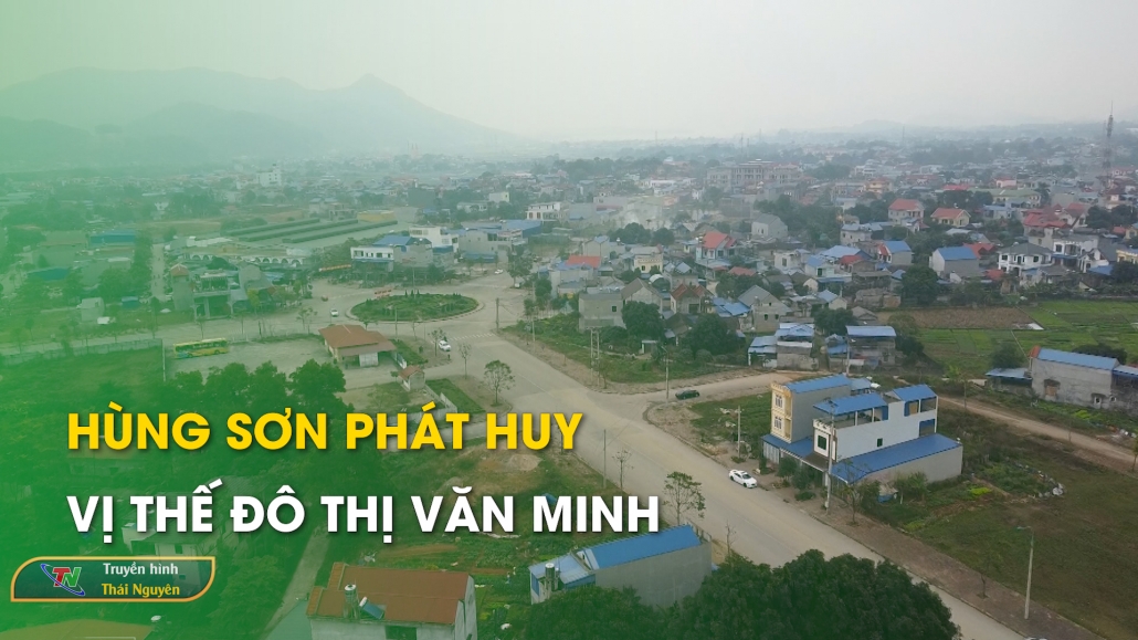 Hùng Sơn phát huy vị thế đô thị văn minh – Phát triển đô thị