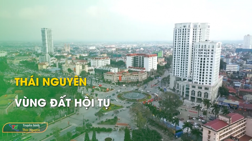 Phim tài liệu: Thái Nguyên – Vùng đất hội tụ