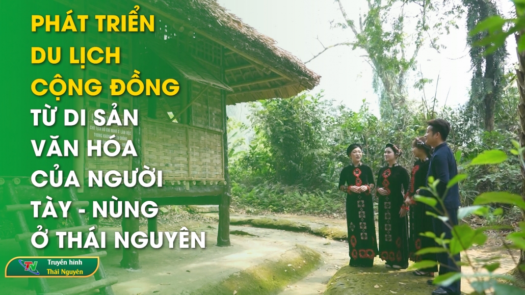 Phát triển du lịch cộng đồng từ di sản văn hóa của người Tày – Nùng ở Thái Nguyên | Chuyên mục Thái Nguyên điểm hẹn ngày 20/12/2024