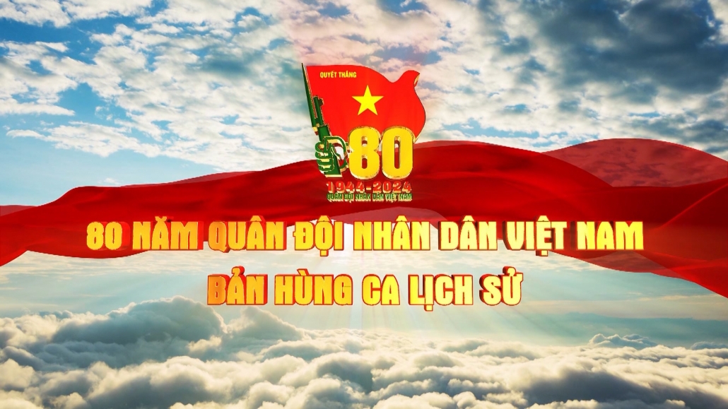 80 năm Quân đội nhân dân Việt Nam bản hùng ca lịch sử