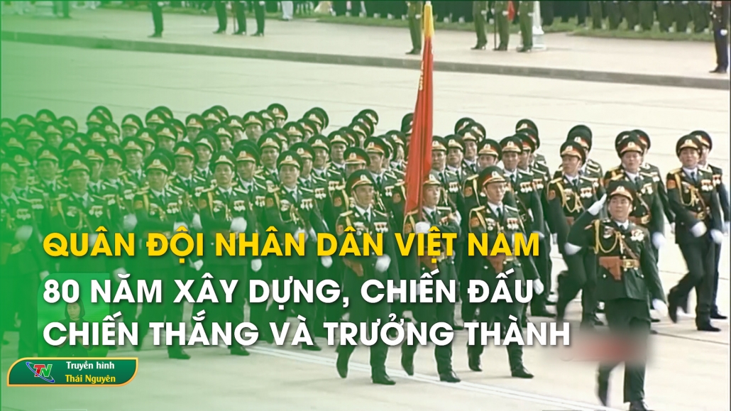 Quân đội nhân dân Việt Nam – 80 năm xây dựng, chiến đấu, chiến thắng và trưởng thành