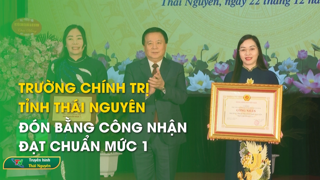 Trường Chính trị tỉnh Thái Nguyên đón Bằng công nhận đạt chuẩn mức 1