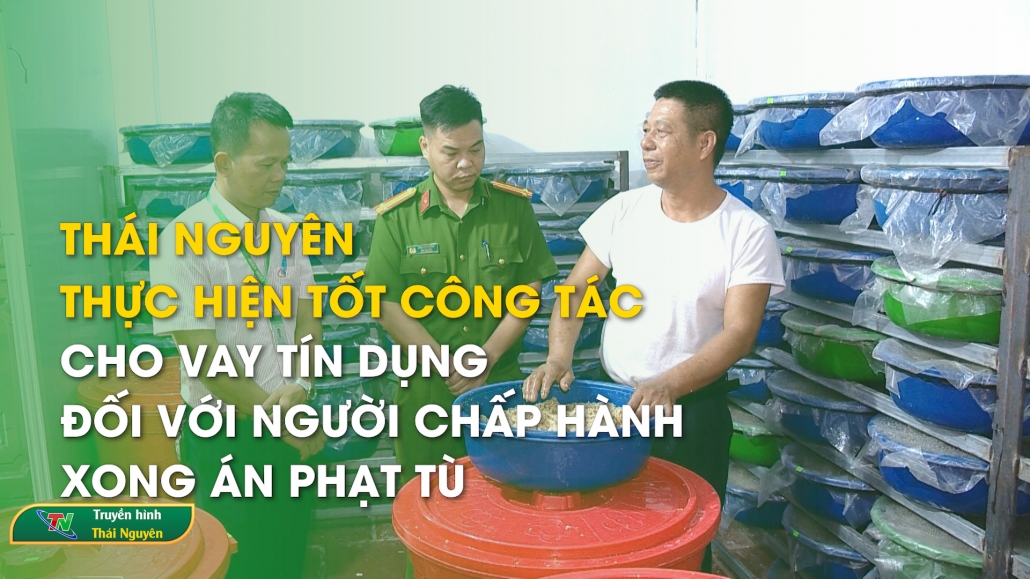 Thái Nguyên: Thực hiện tốt công tác cho vay tín dụng đối với người chấp hành xong án phạt tù