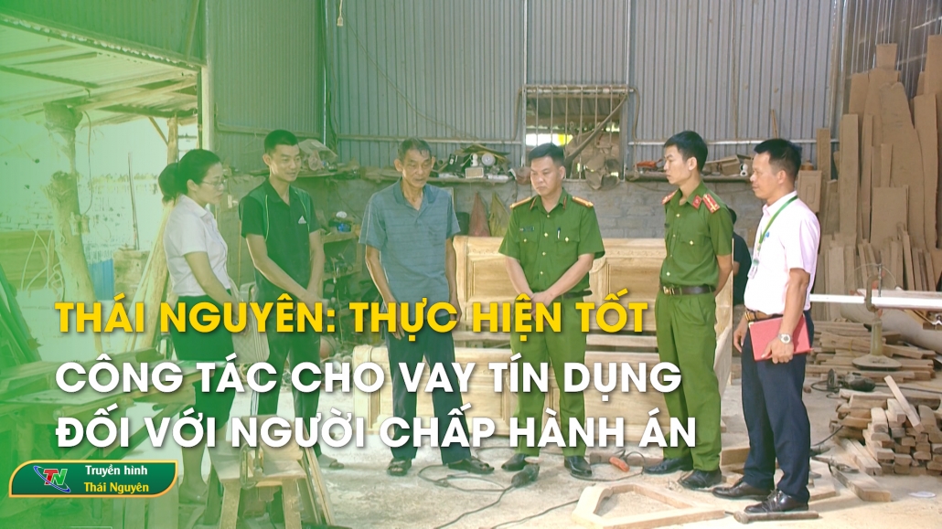 Thái Nguyên: Thực hiện tốt công tác cho vay tín dụng đối với người chấp hành án