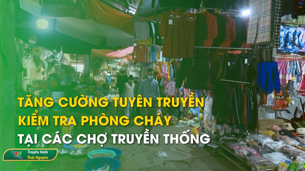 Tăng cường tuyên truyền, kiểm tra phòng cháy tại các chợ truyền thống – Hộp thư truyền hình