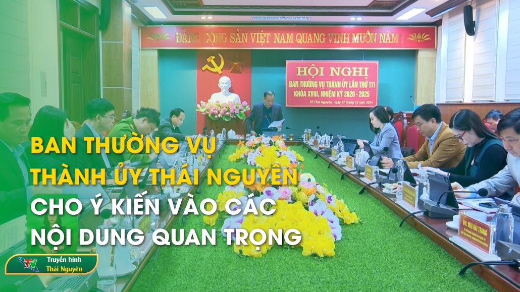 Ban Thường vụ Thành ủy Thái Nguyên cho ý kiến vào các nội dung quan trọng