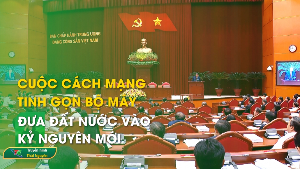 Cuộc cách mạng tinh gọn bộ máy đưa đất nước vào kỷ nguyên mới