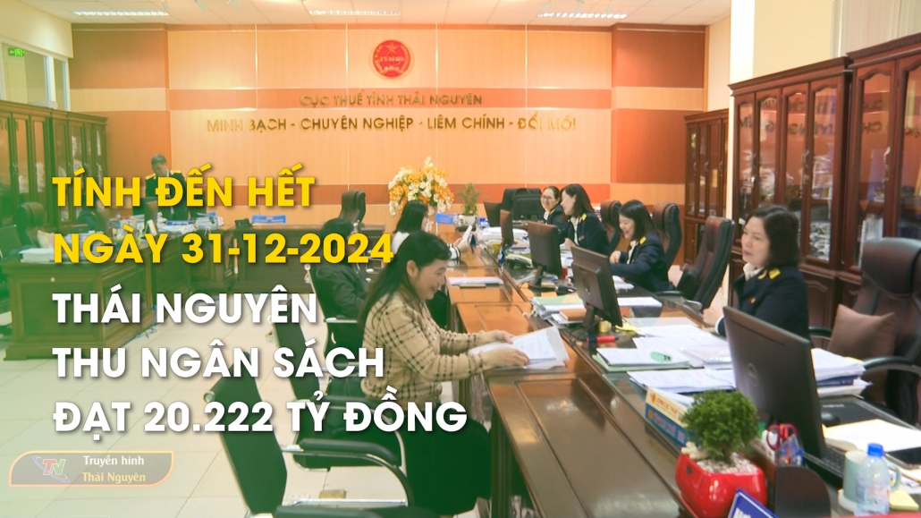 Tính đến hết ngày 31-12-2024: Thái Nguyên thu ngân sách đạt 20.222 tỷ đồng