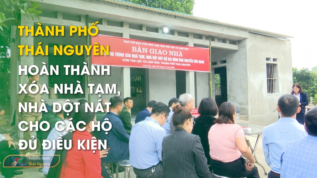 Thành phố Thái Nguyên: Hoàn thành xóa nhà tạm, nhà dột nát cho các hộ đủ điều kiện