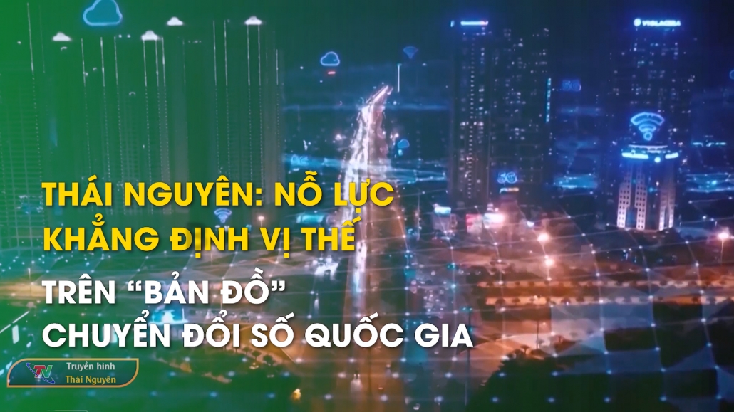 Thái Nguyên nỗ lực khẳng định vị thế trên 'bản đồ' Chuyển đổi số Quốc gia