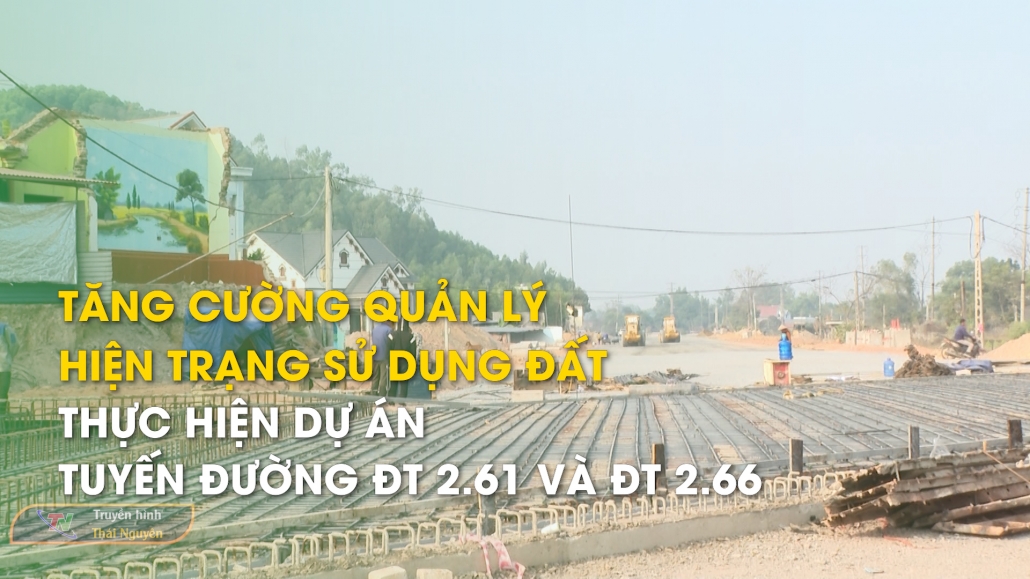 Tăng cường quản lý hiện trạng sử dụng đất thực hiện Dự án tuyến đường ĐT 2.61 và ĐT 2.66