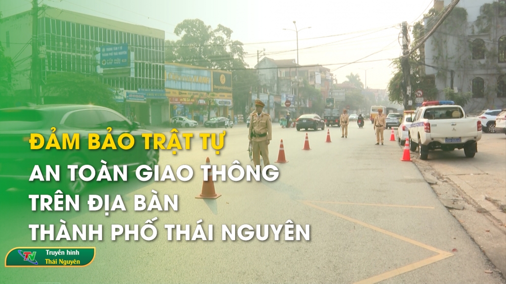 Đảm bảo trật tự an toàn giao thông trên địa bàn thành phố Thái Nguyên – Hộp thư truyền hình