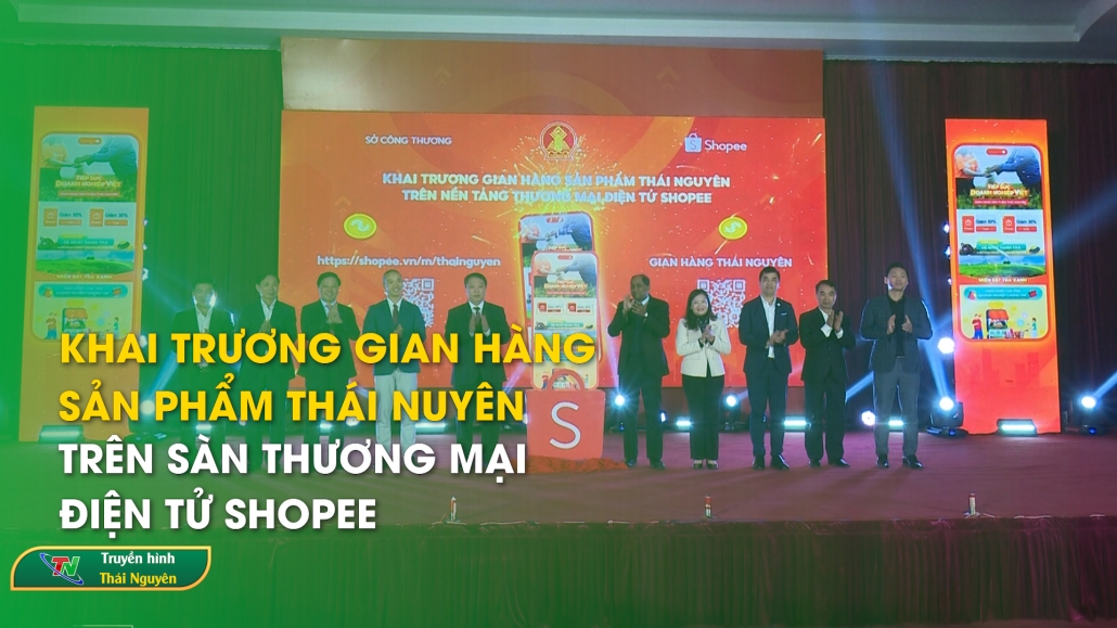 Khai trương gian hàng sản phẩm Thái Nguyên trên sàn thương mại điện tử Shopee