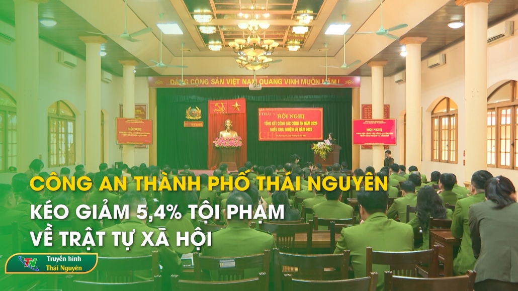 Công an thành phố Thái Nguyên kéo giảm 5,4% tội phạm về trật tự xã hội