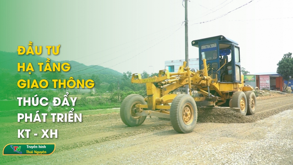 Đầu tư hạ tầng giao thông thúc đẩy phát triển KT – XH