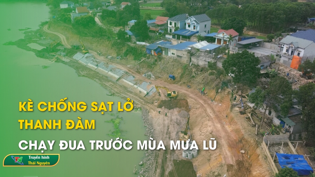Kè chống sạt lở Thanh Đàm – Chạy đua trước mùa mưa lũ