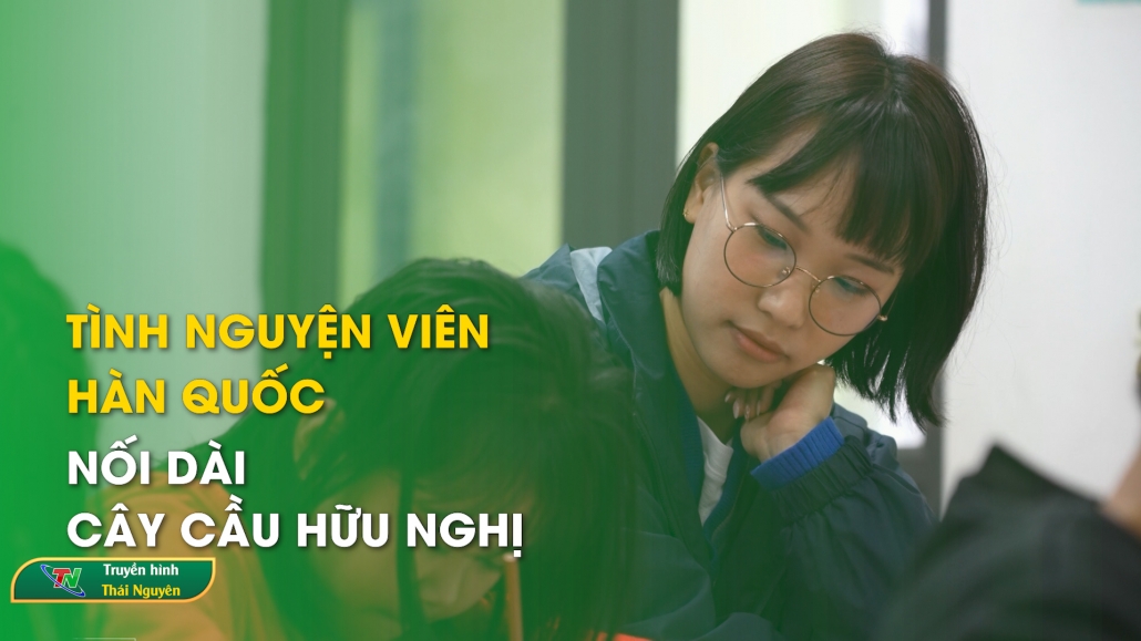 Tình nguyện viên Hàn Quốc – Nối dài cây cầu hữu nghị