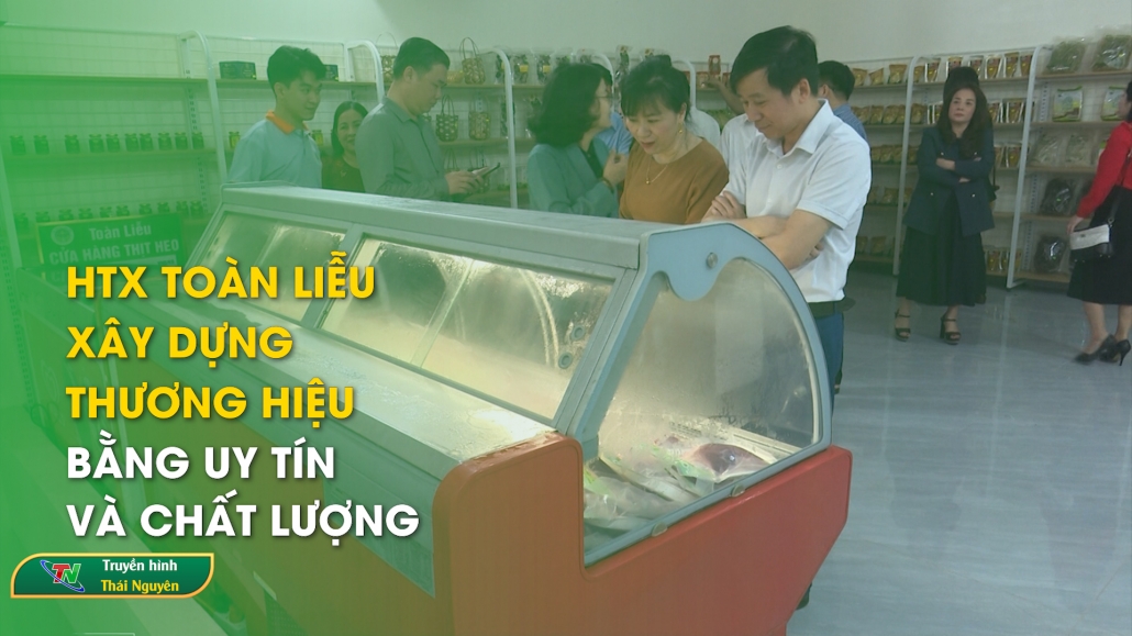 HTX Toàn Liễu xây dựng thương hiệu bằng uy tín và chất lượng | Chuyên mục Thương hiệu thị trường ngày 14/4/2025