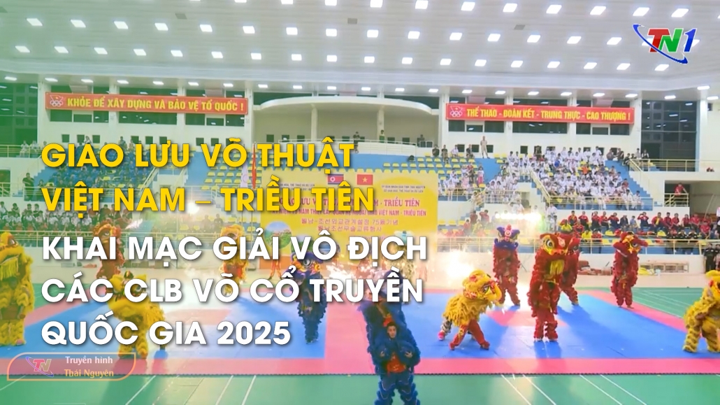 Giao lưu võ thuật Việt Nam – Triều Tiên Khai mạc giải vô địch các CLB võ cổ truyền Quốc gia 2025