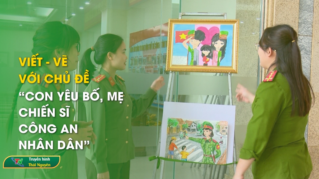 Viết – vẽ với chủ đề “Con yêu bố, mẹ - Chiến sĩ Công an nhân dân” | Chuyên mục Văn hóa công sở ngày 24/4/2025