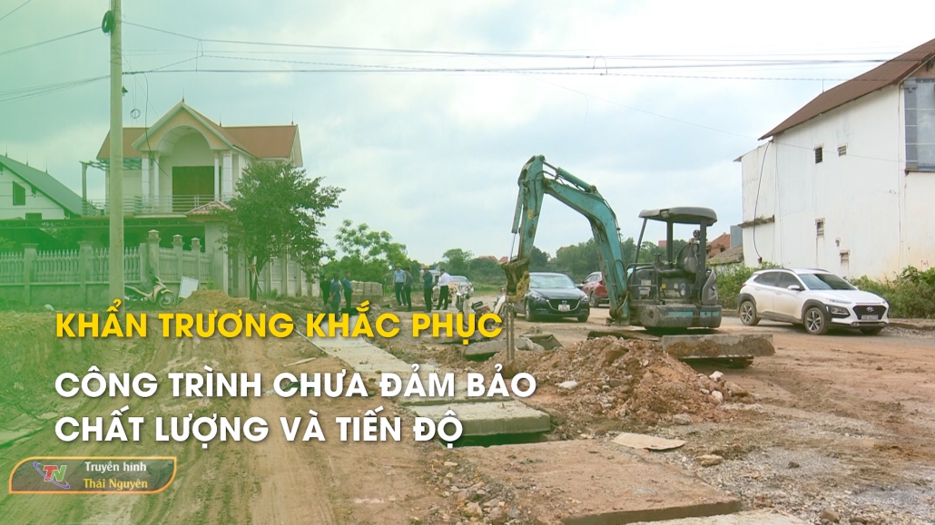 Khẩn trương khắc phục công trình chưa đảm bảo chất lượng và tiến độ